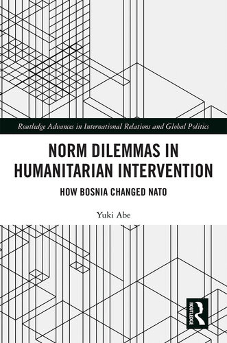 Norm Dilemmas In Humanitarian Intervention How Bosnia Changed Nato Yuki Abe