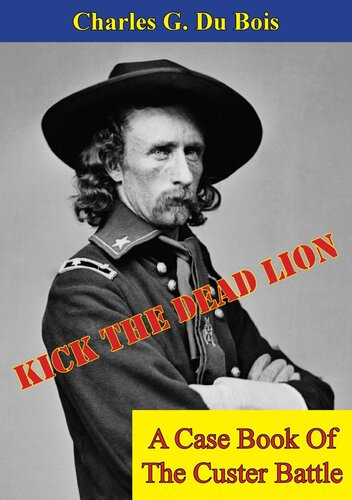 Kick The Dead Lion A Case Book Of The Custer Battle Charles G Du Bois