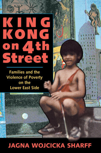 King Kong On 4th Street Families And The Violence Of Poverty On The Lower East Side Jagna Wojcicka Sharff