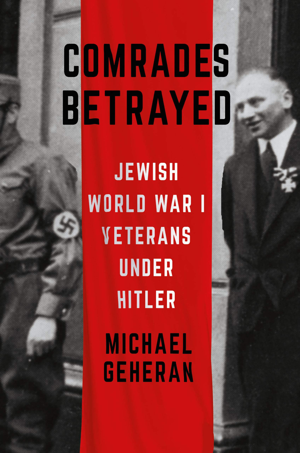 Comrades Betrayed Jewish World War I Veterans Under Hitler Michael Geheran
