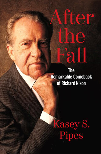 After The Fall The Remarkable Comeback Of Richard Nixon Kasey S Pipes