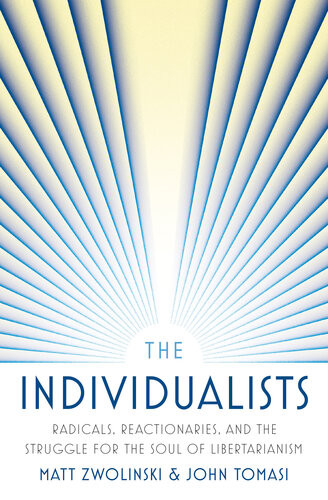The Individualists Radicals Reactionaries And The Struggle For The Soul Of Libertarianism Matt Zwolinski