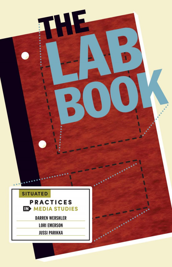 The Lab Book Situated Practices In Media Studies 1st Edition Darren Wershler
