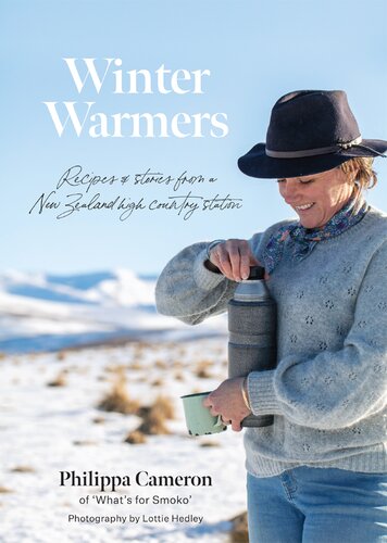 Winter Warmers Recipes And Stories From A New Zealand High Country Station Philippa Cameron