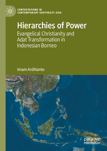 Hierarchies Of Power Evangelical Christianity And Adat Transformation In Indonesian Borneo 1st Edition Imam Ardhianto