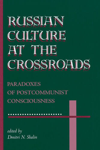 Russian Culture At The Crossroads Paradoxes Of Postcommunist Consciousness Dmitri N Shalin