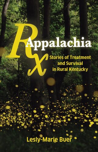 Rx Appalachia Stories Of Treatment And Survival In Rural Kentucky Leslymarie Buer