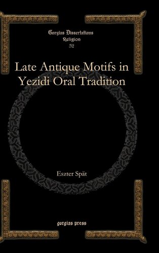 Late Antique Motifs In Yezidi Oral Tradition Gorgias Dissertations In Religion Eszter Spat