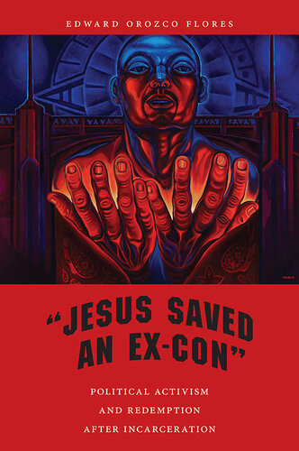 Jesus Saved An Excon Political Activism And Redemption After Incarceration Edward Orozco Flores
