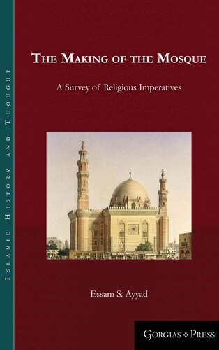 The Making Of The Mosque A Survey Of Religious Imperatives Islamic History And Thought By Essam Ayyad