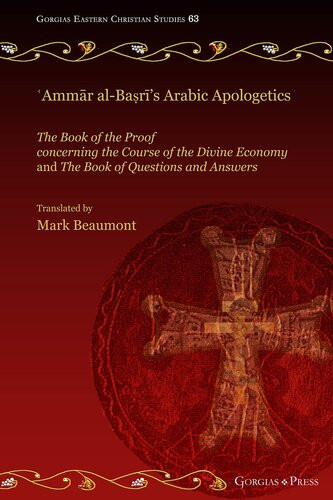 Ammr Albars Arabic Apologetics The Book Of The Proof Concerning The Course Of The Divine Economy And The Book Of Questions And Answers Gorgias Eastern Christian Studies Mark Beaumont