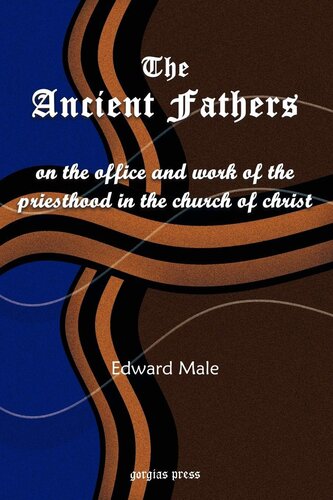 The Ancient Fathers On The Office And Work Of The Priesthood In The Church Of Christ Edward Male