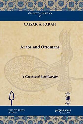 Arabs And Ottomans A Checkered Relationship Reprint Caesar A Farah