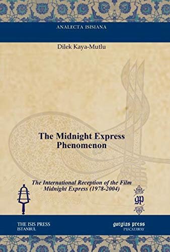 The Midnight Express Phenomenon The International Reception Of The Film Midnight Express 19782004 Analecta Isisiana Ottoman And Turkish Studies Dilek Kayamutlu