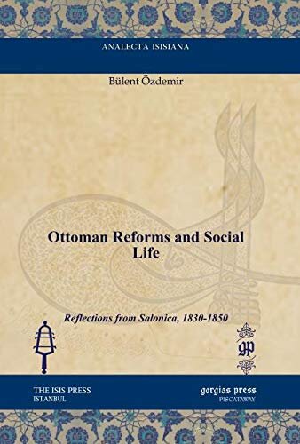 Ottoman Reforms And Social Life Reflections From Salonica 18301850 Analecta Isisiana Ottoman And Turkish Studies Blent Zdemir