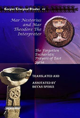 Mar Nestorius And Mar Theodore The Interpreter The Forgotten Eucharistic Prayers Of East Syria Gorgias Liturgical Studies Bryan Spinks
