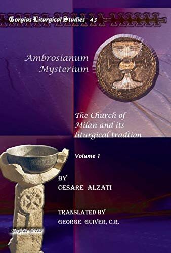 Ambrosianum Mysterium The Church Of Milan And Its Liturgical Tradtion 1st Edition Cesare Alzati