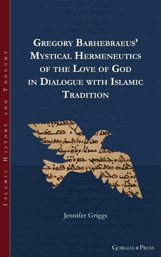 Gregory Barhebraeus Mystical Hermeneutics Of The Love Of God In Dialogue With Islamic Tradition Jennifer Griggs