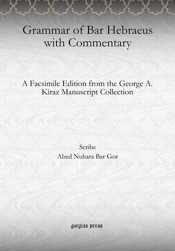 Grammar Of Bar Hebraeus With Commentary A Facsimile Edition From The George A Kiraz Manuscript Collection Abed Nuhara Bar Gor