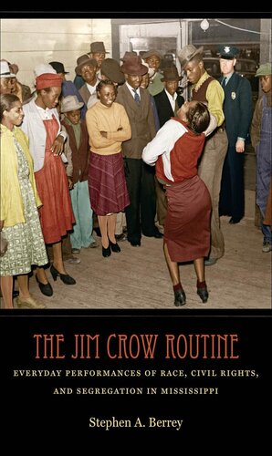 The Jim Crow Routine Everyday Performances Of Race Civil Rights And Segregation In Mississippi Stephen A Berrey