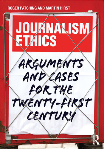 Journalism Ethics Arguments And Cases For The Twentyfirst Century Roger Patching Martin Hirst