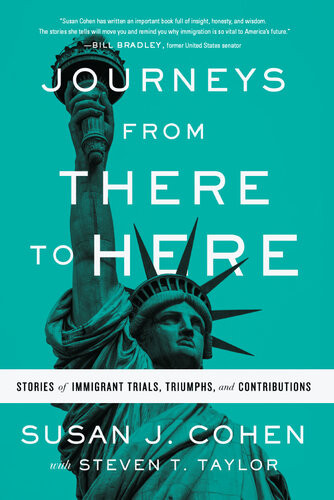 Journeys From There To Here Stories Of Immigrant Trials Triumphs And Contributions Susan J Cohen