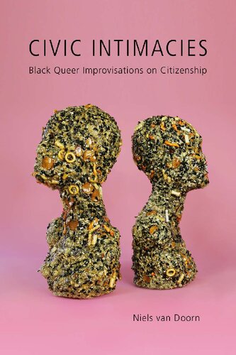 Civic Intimacies Black Queer Improvisations On Citizenship Niels Van Doorn