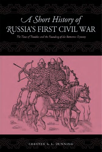 A Short History Of Russias First Civil War The Time Of Troubles And The Founding Of The Romanov Dynasty Chester Sl Dunning