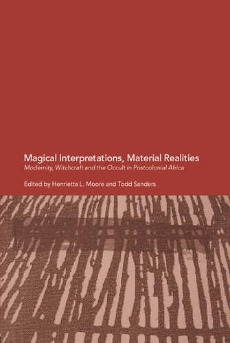 Magical Interpretations Material Realities Modernity Witchcraft And The Occult In Postcolonial Africa Henrietta L Moore Todd Sanders