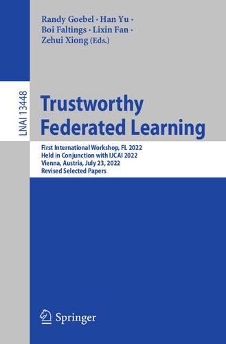 Trustworthy Federated Learning First International Workshop Fl 2022 Held In Conjunction With Ijcai 2022 Vienna Austria July 23 2022 Revised Selected Papers Randy Goebel