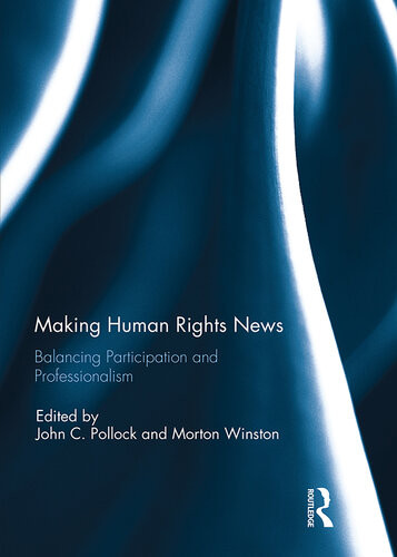 Making Human Rights News Balancing Participation And Professionalism John C Pollock Morton Winston
