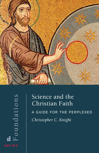 Science And The Christian Faith A Guide For The Perplexed Christopher C Knight