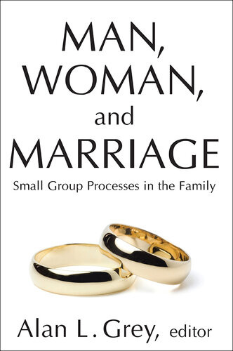Man Woman And Marriage Small Group Processes In The Family Alan L Grey