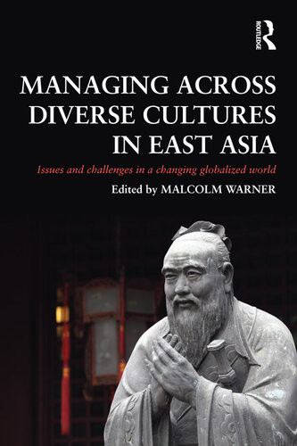 Managing Across Diverse Cultures In East Asia Issues And Challenges In A Changing Globalized World Malcolm Warner