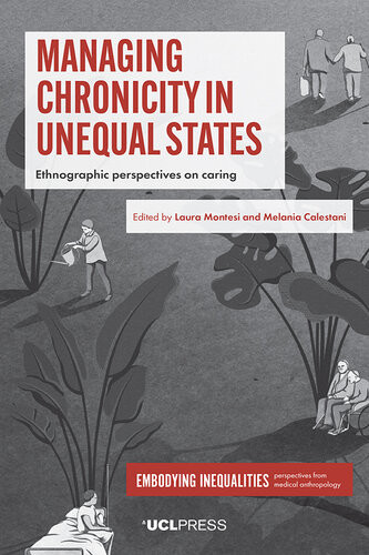 Managing Chronicity In Unequal States Ethnographic Perspectives On Caring Laura Montesi Melania Calestani