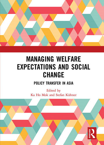 Managing Welfare Expectations And Social Change Policy Transfer In Asia Ka Ho Mok Stefan Khner