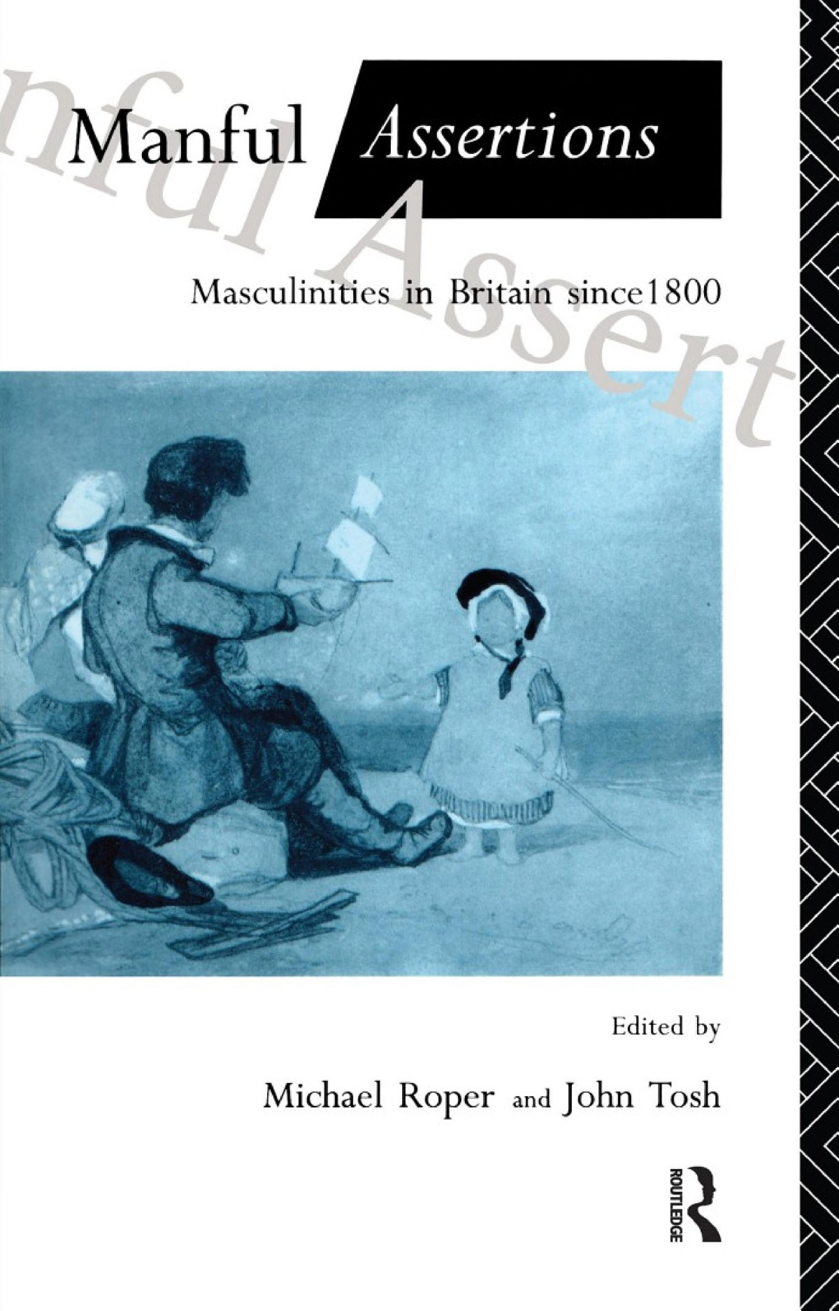 Manful Assertions Masculinities In Britain Since 1800 Michael Roper John Tosh