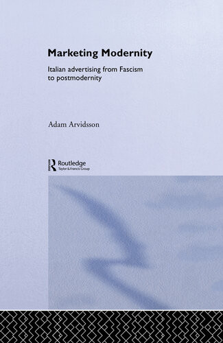 Marketing Modernity Italian Advertising From Fascism To Postmodernity Adam Arvidsson