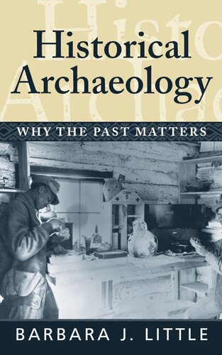 Historical Archaeology Why The Past Matters Barbara J Little