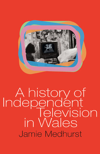 A History Of Independent Television In Wales Jamie Medhurst