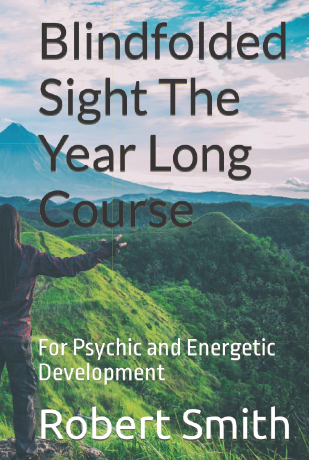 Blindfolded Sight The Year Long Course For Psychic And Energetic Development Robert Smith