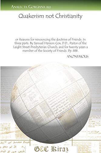 Quakerism Not Christianity Or Reasons For Renouncing The Doctrine Of Friends In Three Parts By Samuel Hanson Cox Dd Pastor Of The Laight Street A Member Of The Society Of Friends Pp 686 Anonymous