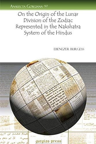 On The Origin Of The Lunar Division Of The Zodiac Represented In The Nakshatra System Of The Hindus Analecta Gorgiana Ebenezer Burgess