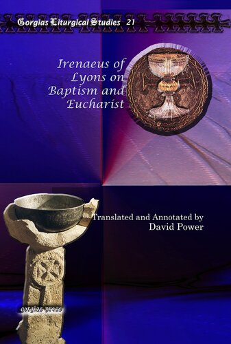 Irenaeus Of Lyons On Baptism And Eucharist Selected Texts With Introduction Translation And Annotation Gorgias Liturgical Studies Reprint David Power