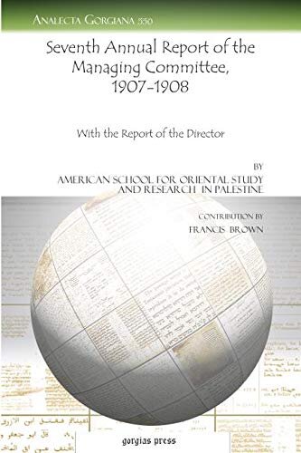 Seventh Annual Report Of The Managing Committee 19071908 With The Report Of The Director Analecta Gorgiana American School For Oriental Study And Research In Palestine
