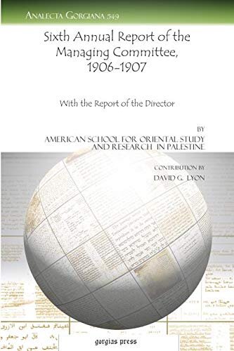 Sixth Annual Report Of The Managing Committee 19061907 With The Report Of The Director Analecta Gorgiana American School For Oriental Study And Research In Palestine