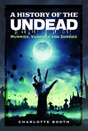 A History Of The Undead Mummies Vampires And Zombies Charlotte Booth