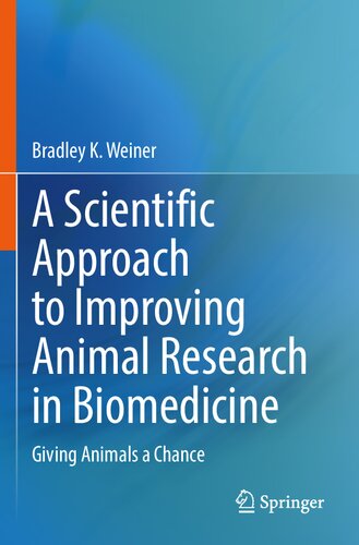 A Scientific Approach To Improving Animal Research In Biomedicine Giving Animals A Chance Bradley K Weiner