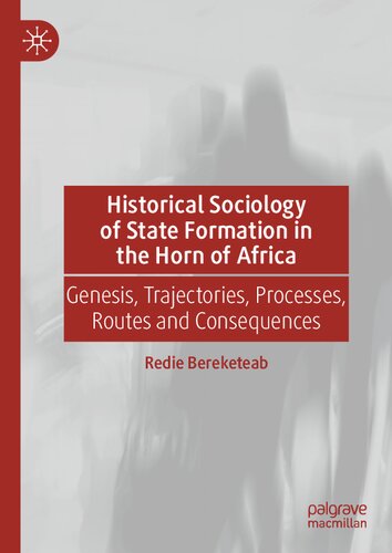 Historical Sociology Of State Formation In The Horn Of Africa Genesis Trajectories Processes Routes And Consequences Redie Bereketeab