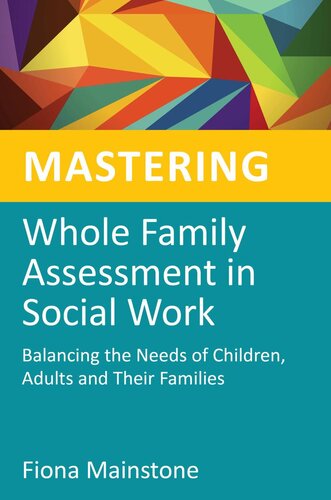 Mastering Whole Family Assessment In Social Work Balancing The Needs Of Children Adults And Their Families Fiona Mainstone
